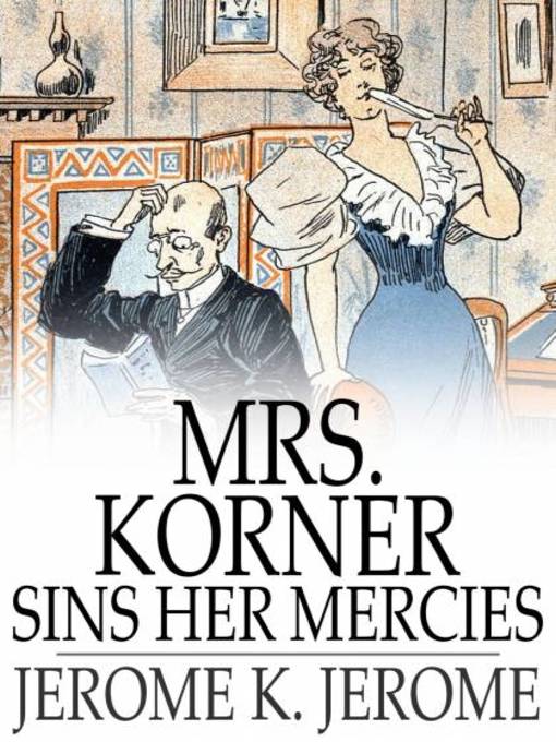 Title details for Mrs. Korner Sins Her Mercies by Jerome K. Jerome - Available